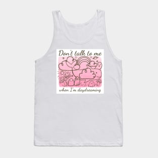 Don't talk to me when I'm daydreaming Tank Top